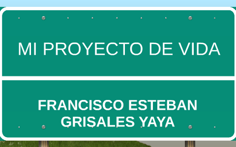 MI PROYECTO DE VIDA by francisco esteban Grisales Yaya on Prezi