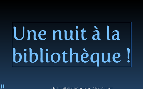 une nuit à la bibliothèque by Bibliothèque Croix-Rousse on Prezi