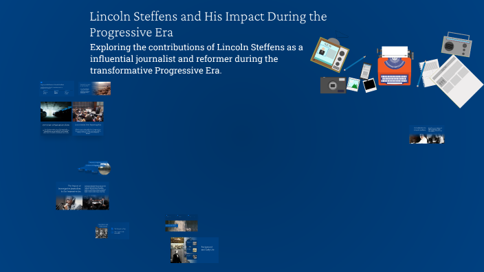Lincoln Steffens and His Impact During the Progressive Era by nerialice ...