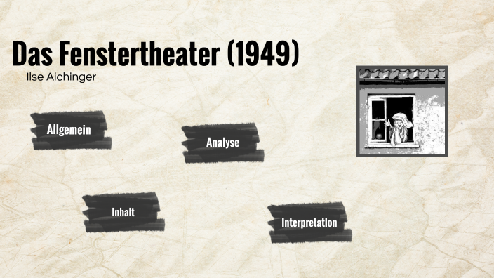 Das Fenstertheater Von Ilse Aichinger Das Fenstertheater - Ilse Aichinger by Agnes Sampl on Prezi