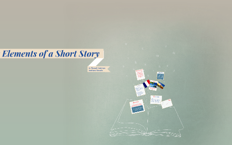 6 Elements of a short story by Sara Kinsella on Prezi