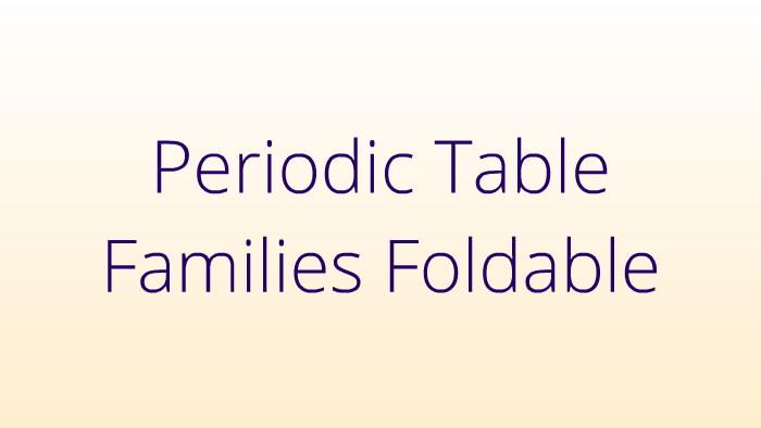 Periodic Table Families Foldable by amber miller on Prezi