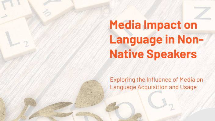 Non Native Language Media Impact on Language in Non-Native Speakers by M Ahmed on Prezi