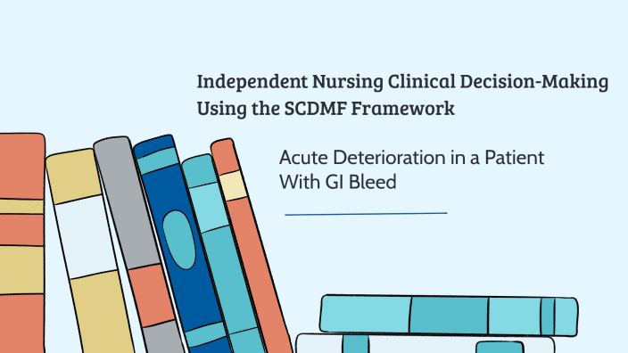 Scdmf Independent Nursing Clinical Decision-Making Using the SCDMF Framework ...
