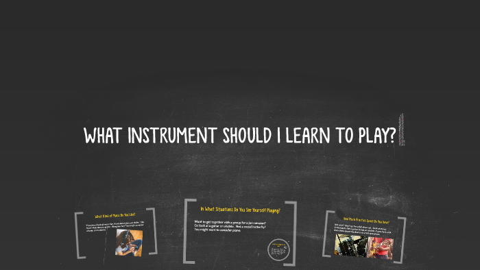 WHAT INSTRUMENT SHOULD I LEARN TO PLAY? by Linda Mann on Prezi