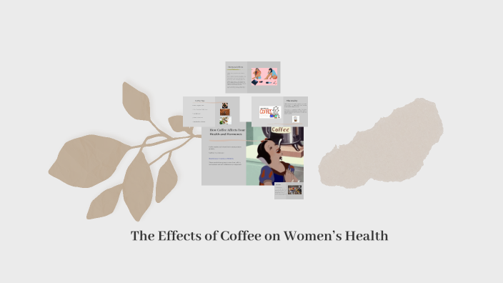 The Impact of Coffee on Women's Health by Montserrat Sánchez C on Prezi