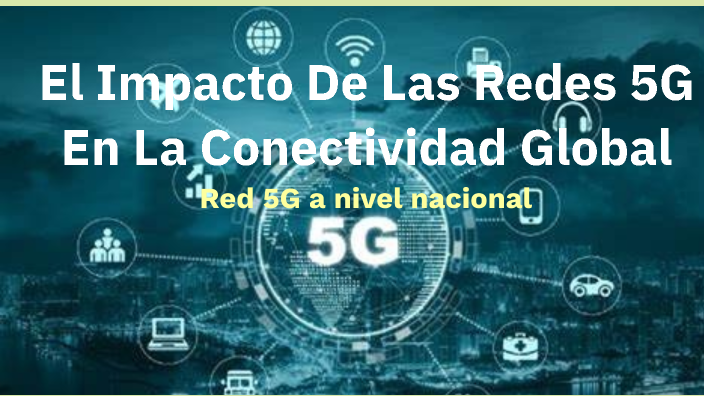 El Impacto De Las Redes 5G En La Conectividad Global by Jon Cap on Prezi