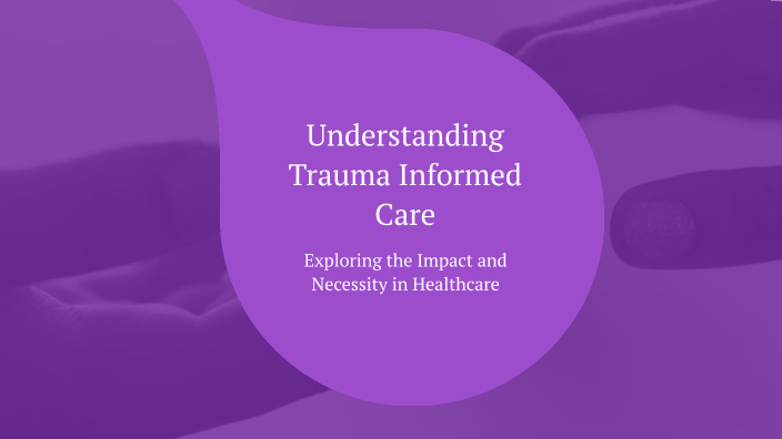 The Impact of Trauma-Informed Care by Kallie Sturgeon on Prezi