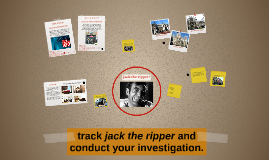 track jack the ripper and conduct your investigation. 