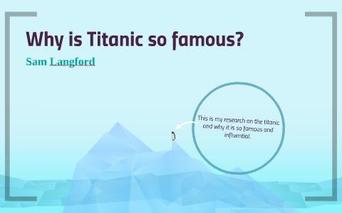Why is Titanic so famous? by Sam Langford on Prezi