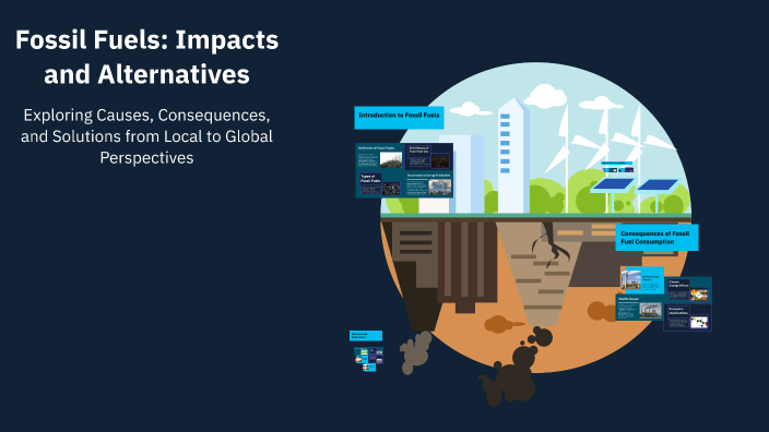 Fossil Fuels: Impacts and Alternatives by ROY on Prezi