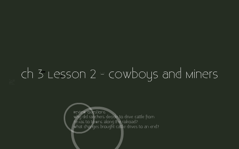 Ch 3 Lesson 3 - Cowboys and Miners by Ms. Hadden on Prezi