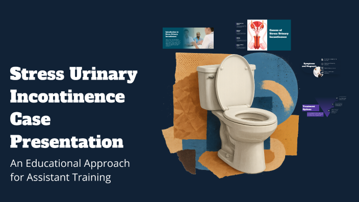Stress Urinary Incontinence Case Presentation by on Prezi