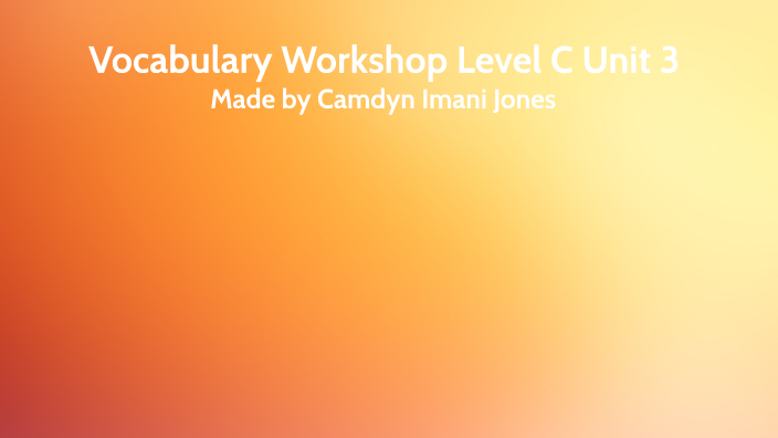 Vocabulary Workshop Level C Unit 3 by Camdyn Jones on Prezi