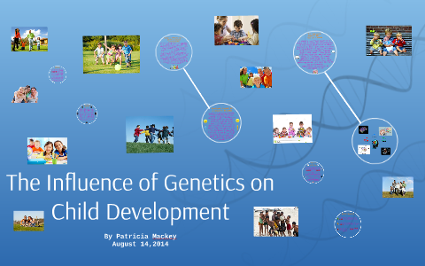 The Influence of Genetics on Child Development by Patricia Mackey on Prezi