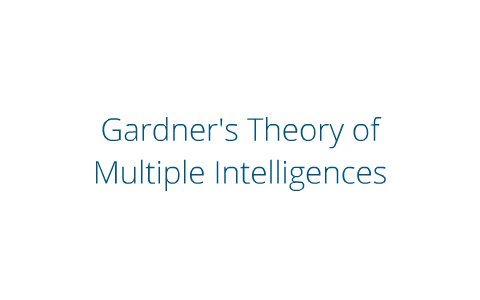 Gardner's Theory of Multiple Intelligences by Samantha Frazier on Prezi