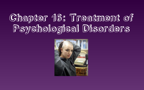 Chapter 16: Treatment of Psychological Disorders by Katie Group on Prezi