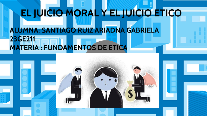 EL JUICIO MORAL Y EL JUICIO ETICO by Ariadna Gsr on Prezi