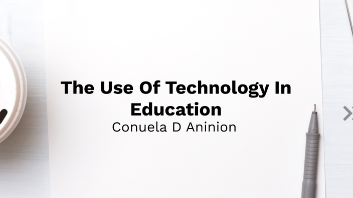 The Use of Technology in Education by Conuela Aninion on Prezi
