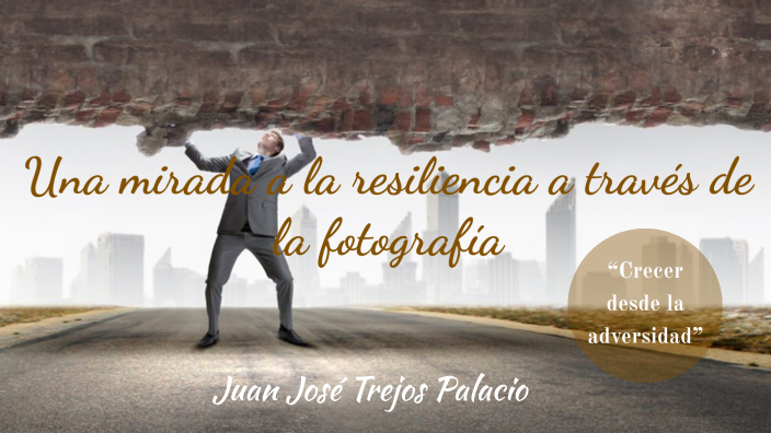 LA RESILIENCIA Y LA FOTOGRAFIA by tr3j0s 5000 on Prezi
