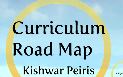 Kishwar Map Curriculum Road Map by Kishwar Peiris on Prezi