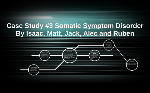 Case Study #3 Somatic Symptom Disorder by isaac martinez on Prezi