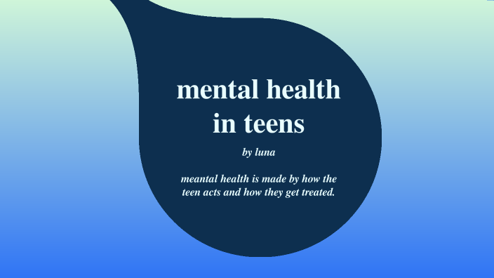 mental health in teens by Lunamay Petrzelka on Prezi