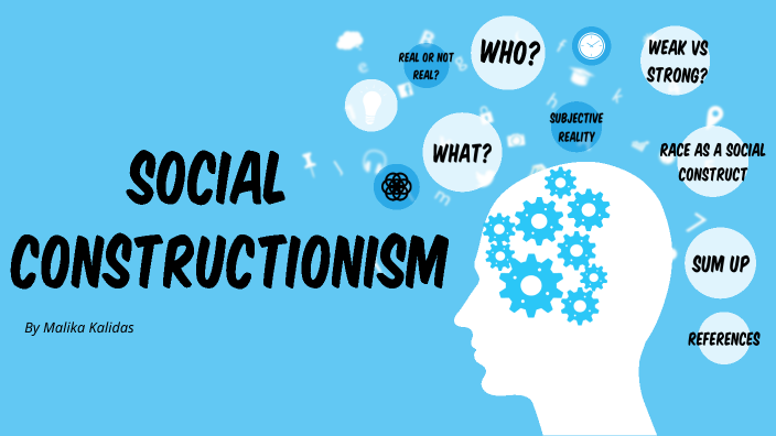 Social Constructionism by Malika Kalidas on Prezi