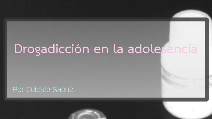 Drogadiccion en la adolescencia by Celeste Saenz on Prezi