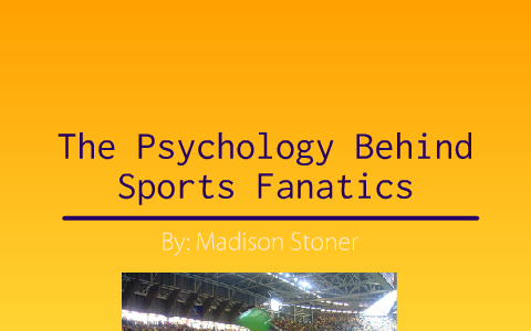 Psychology Behind Sports Fanatics By M S On Prezi