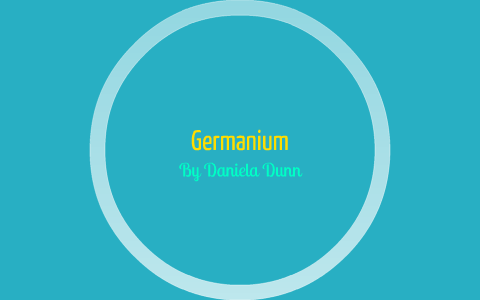 Element Project: Germanium by Daniela Dunn on Prezi