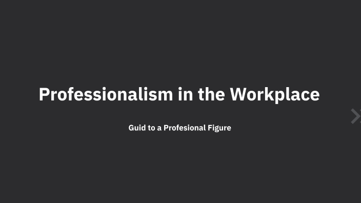 Professionalism in the Workplace by Kimberlee Taylor on Prezi