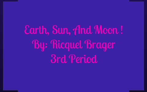 Earth, Sun, and Moon Project :) by Ricquel Brager on Prezi