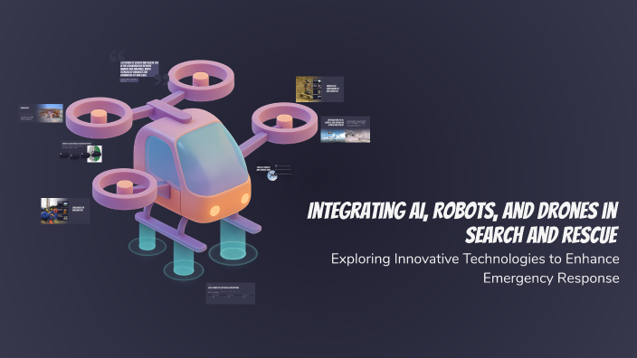 Integrating AI, Robots, and Drones in Search and Rescue by f m on Prezi