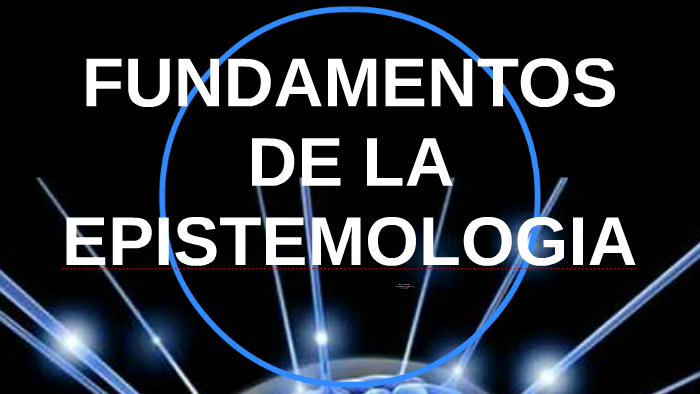 Fundamentos De La Epistemologia By Diego Rocha Lopez On Prezi 1116