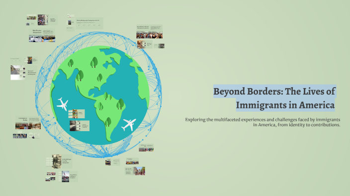 Beyond Borders: The Lives of Immigrants in America by Aden Sulit on Prezi