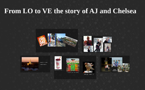 From LO to VE the story of AJ and Chelsea by AJ Rupp on Prezi