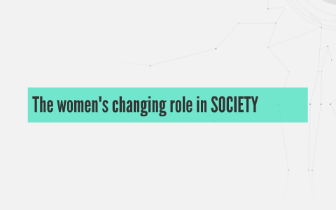 The women's changing role in SOCIETY by Libby Mcpherson on Prezi