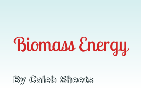 Caleb Sheets Biomass by Caleb Sheets on Prezi