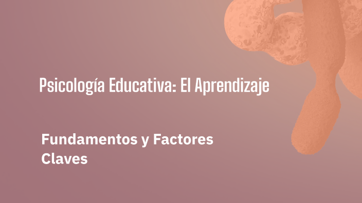 Psicología Educativa: El Aprendizaje by Barti Ortiz on Prezi