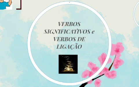 VERBOS SIGNIFICATIVOS e VERBOS DE LIGAÇÃO by Claudia Tojal on Prezi