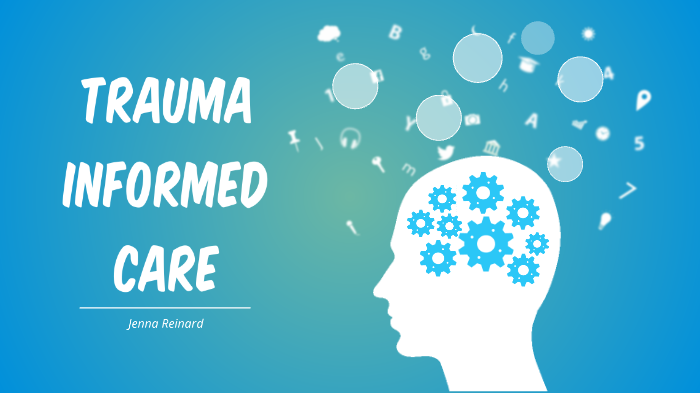Trauma Informed Care by Jenna Reinard on Prezi