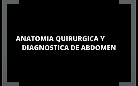 ANATOMIA QUIRURGICA Y DIAGNOSTICA DE ABDOMEN by ENMA TOLEDO on Prezi