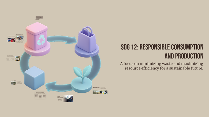 SDG 12: Responsible Consumption and Production by Janice 1029 on Prezi