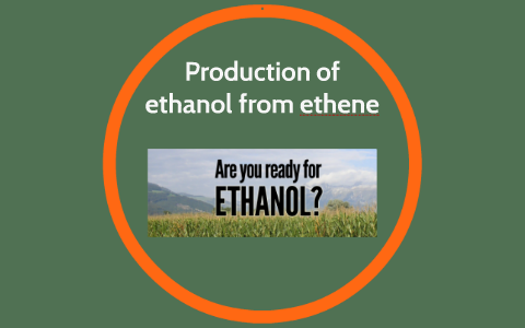 Production of ethanol from ethene by re sha on Prezi