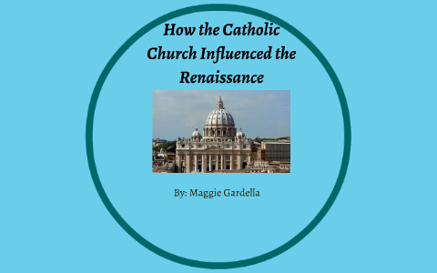 How The Catholic Church Influenced The Renaissance By Maggie G On Prezi