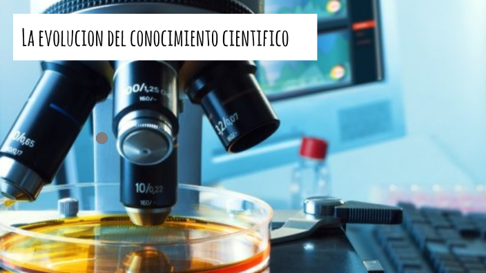 La Evolución Del Conocimiento Cientifico By Alejandra Barrera On Prezi