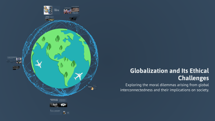 Globalization and Its Ethical Challenges by Jeckris Tagana on Prezi