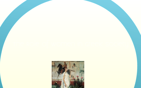 The Role of Women in Ancient Greek Society by Darci Buckerfield on Prezi