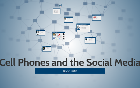 Cell Phones and the Social Media by Rocio Ortiz on Prezi